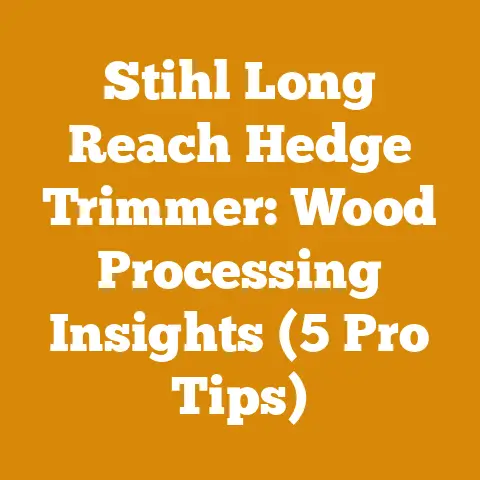 Stihl Long Reach Hedge Trimmer: Wood Processing Insights (5 Pro Tips)