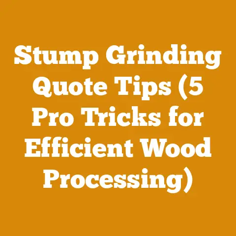 Stump Grinding Quote Tips (5 Pro Tricks for Efficient Wood Processing)