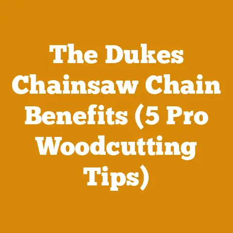 The Dukes Chainsaw Chain Benefits (5 Pro Woodcutting Tips)