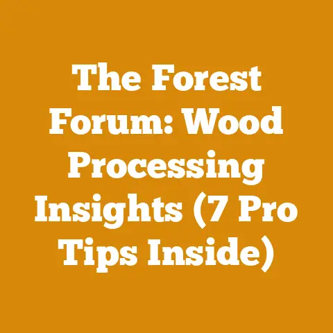 The Forest Forum: Wood Processing Insights (7 Pro Tips Inside)