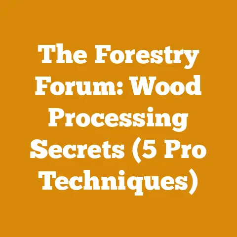 The Forestry Forum: Wood Processing Secrets (5 Pro Techniques)