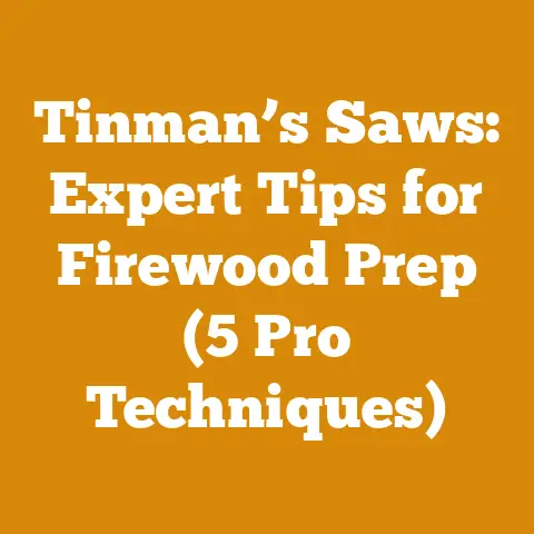 Tinman’s Saws: Expert Tips for Firewood Prep (5 Pro Techniques)