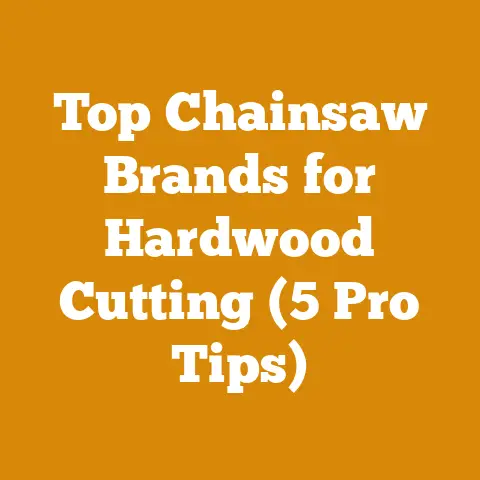 Top Chainsaw Brands for Hardwood Cutting (5 Pro Tips)