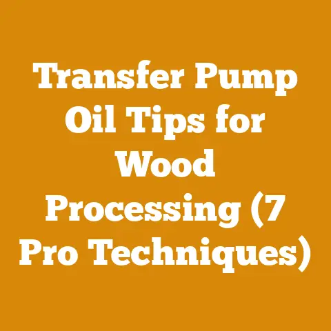 Transfer Pump Oil Tips for Wood Processing (7 Pro Techniques)