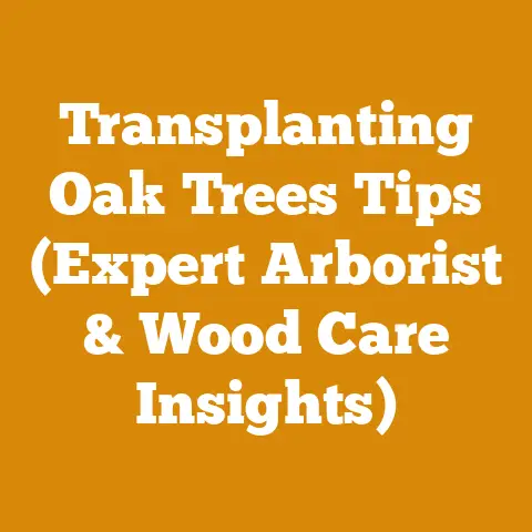 Transplanting Oak Trees Tips (Expert Arborist & Wood Care Insights)