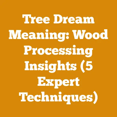 Tree Dream Meaning: Wood Processing Insights (5 Expert Techniques)