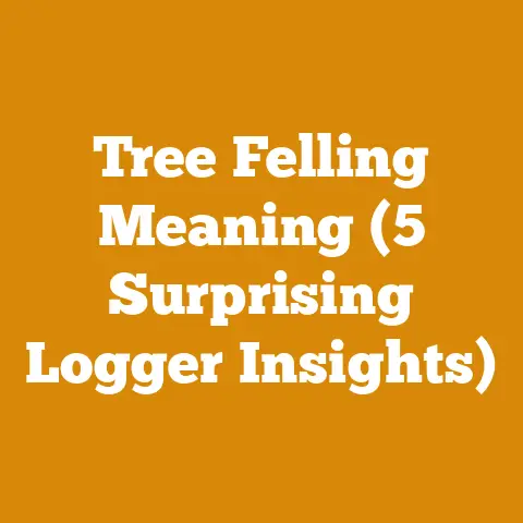 Tree Felling Meaning (5 Surprising Logger Insights)