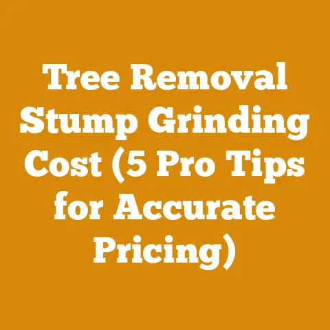 Tree Removal Stump Grinding Cost (5 Pro Tips for Accurate Pricing)