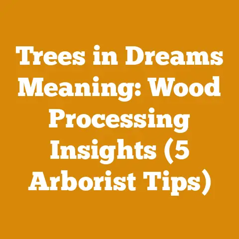 Trees in Dreams Meaning: Wood Processing Insights (5 Arborist Tips)