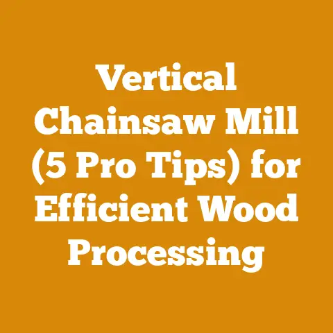 Vertical Chainsaw Mill (5 Pro Tips) for Efficient Wood Processing