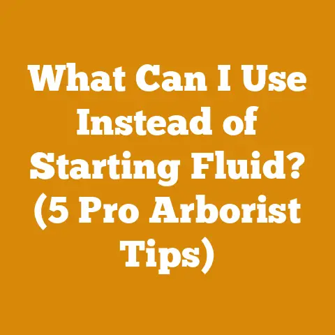 What Can I Use Instead of Starting Fluid? (5 Pro Arborist Tips)