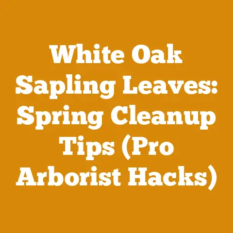 White Oak Sapling Leaves: Spring Cleanup Tips (Pro Arborist Hacks)