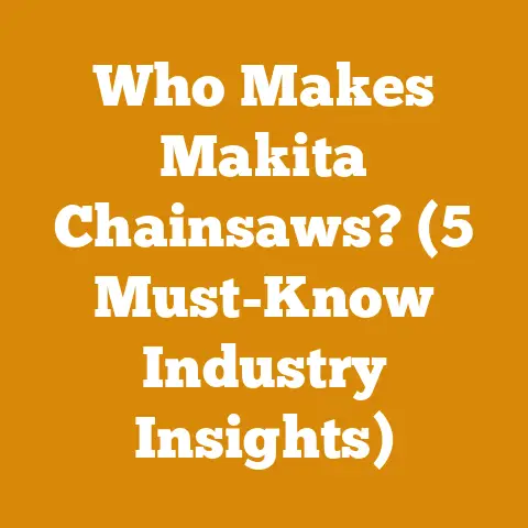 Who Makes Makita Chainsaws? (5 Must-Know Industry Insights)