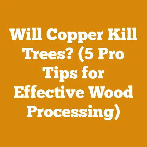 Will Copper Kill Trees? (5 Pro Tips for Effective Wood Processing)