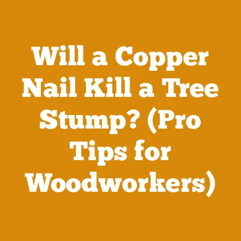 Will a Copper Nail Kill a Tree Stump? (Pro Tips for Woodworkers)