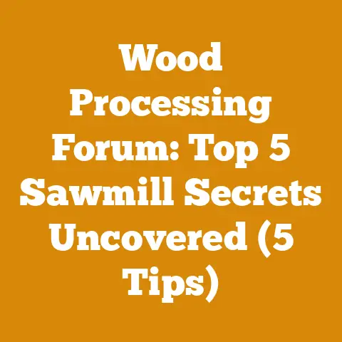 Wood Processing Forum: Top 5 Sawmill Secrets Uncovered (5 Tips)
