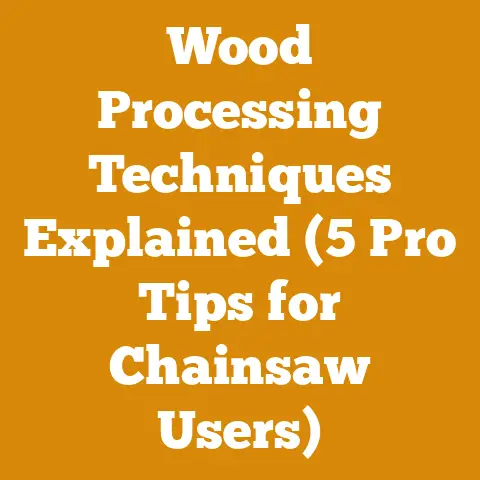 Wood Processing Techniques Explained (5 Pro Tips for Chainsaw Users)
