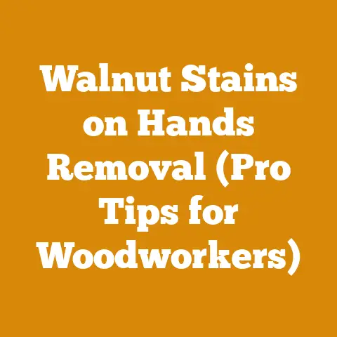 Walnut Stains on Hands Removal (Pro Tips for Woodworkers)